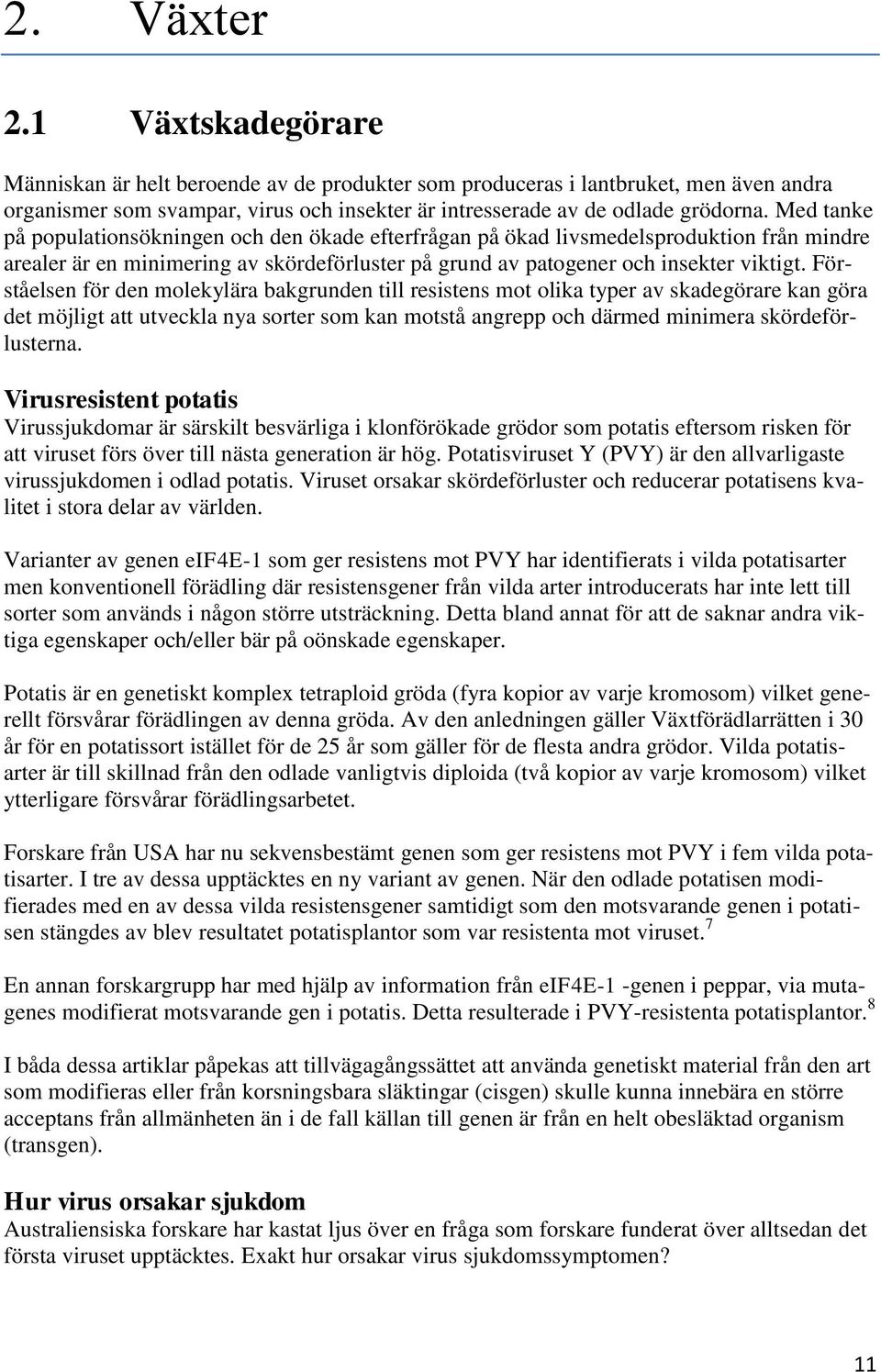 Förståelsen för den molekylära bakgrunden till resistens mot olika typer av skadegörare kan göra det möjligt att utveckla nya sorter som kan motstå angrepp och därmed minimera skördeförlusterna.