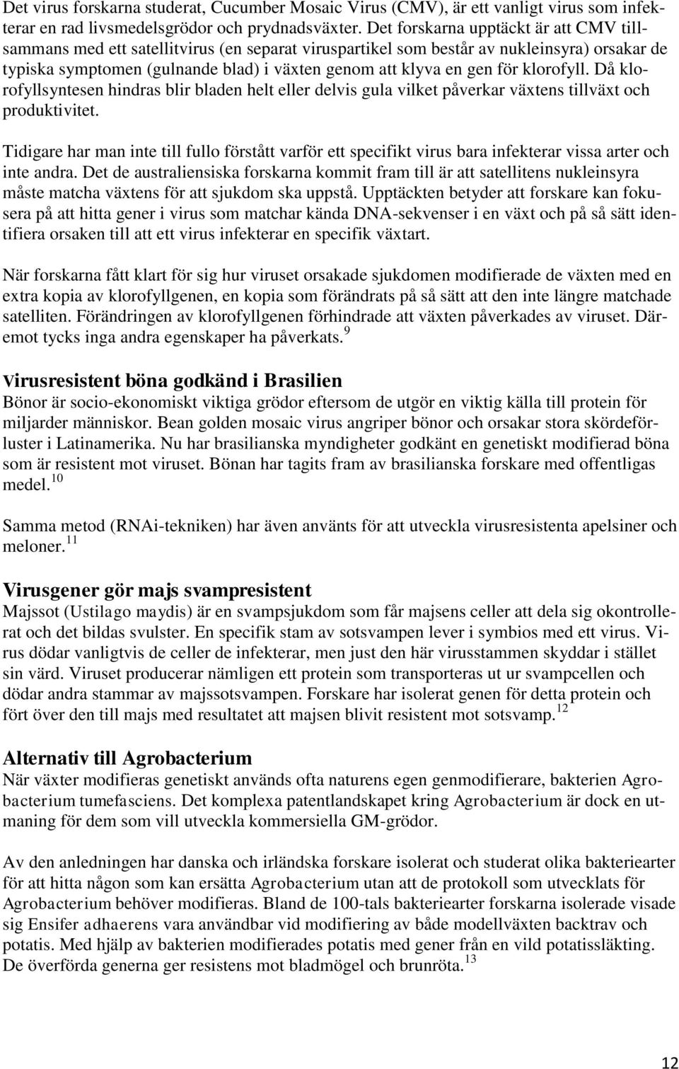 för klorofyll. Då klorofyllsyntesen hindras blir bladen helt eller delvis gula vilket påverkar växtens tillväxt och produktivitet.