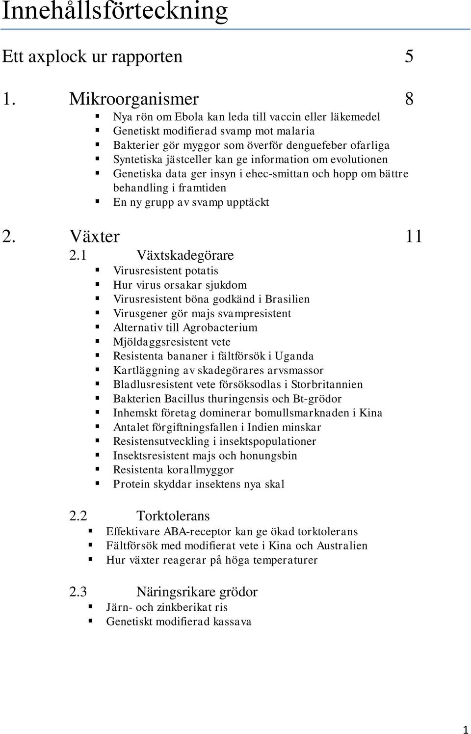 information om evolutionen Genetiska data ger insyn i ehec-smittan och hopp om bättre behandling i framtiden En ny grupp av svamp upptäckt 2. Växter 11 2.