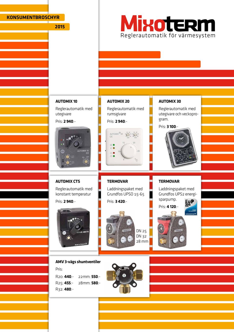 Pris: 3 100:- AUTOMIX CTS Reglerautomatik med konstant temperatur Pris: 2 940:- TERMOVAR Laddningspaket med Grundfos UPSO 15-65