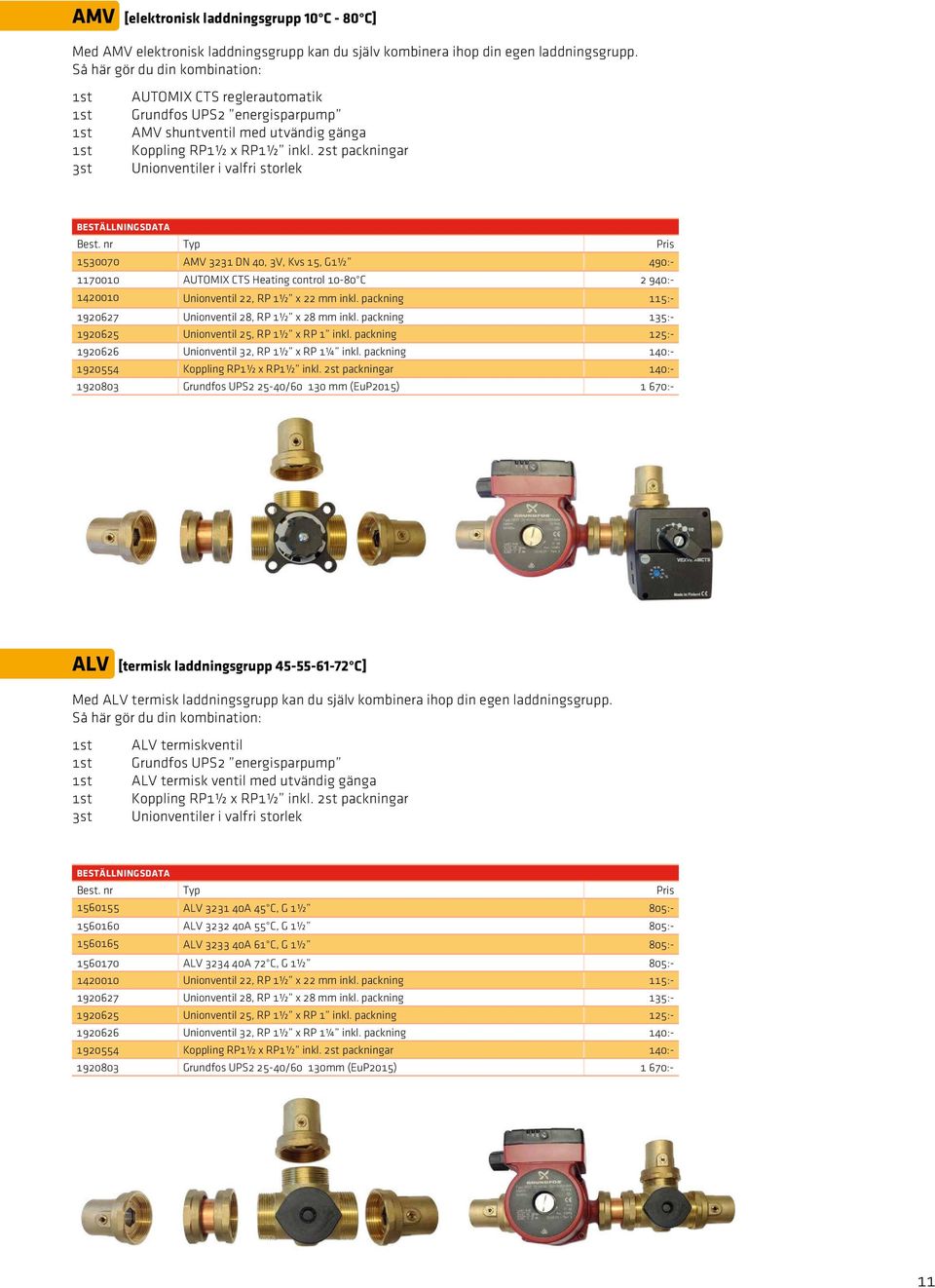 2st packningar 3st Unionventiler i valfri storlek 1530070 AMV 3231 DN 40, 3V, Kvs 15, G1½ 490:- 1170010 AUTOMIX CTS Heating control 10-80 C 2 940:- 1420010 Unionventil 22, RP 1½ x 22 mm inkl.