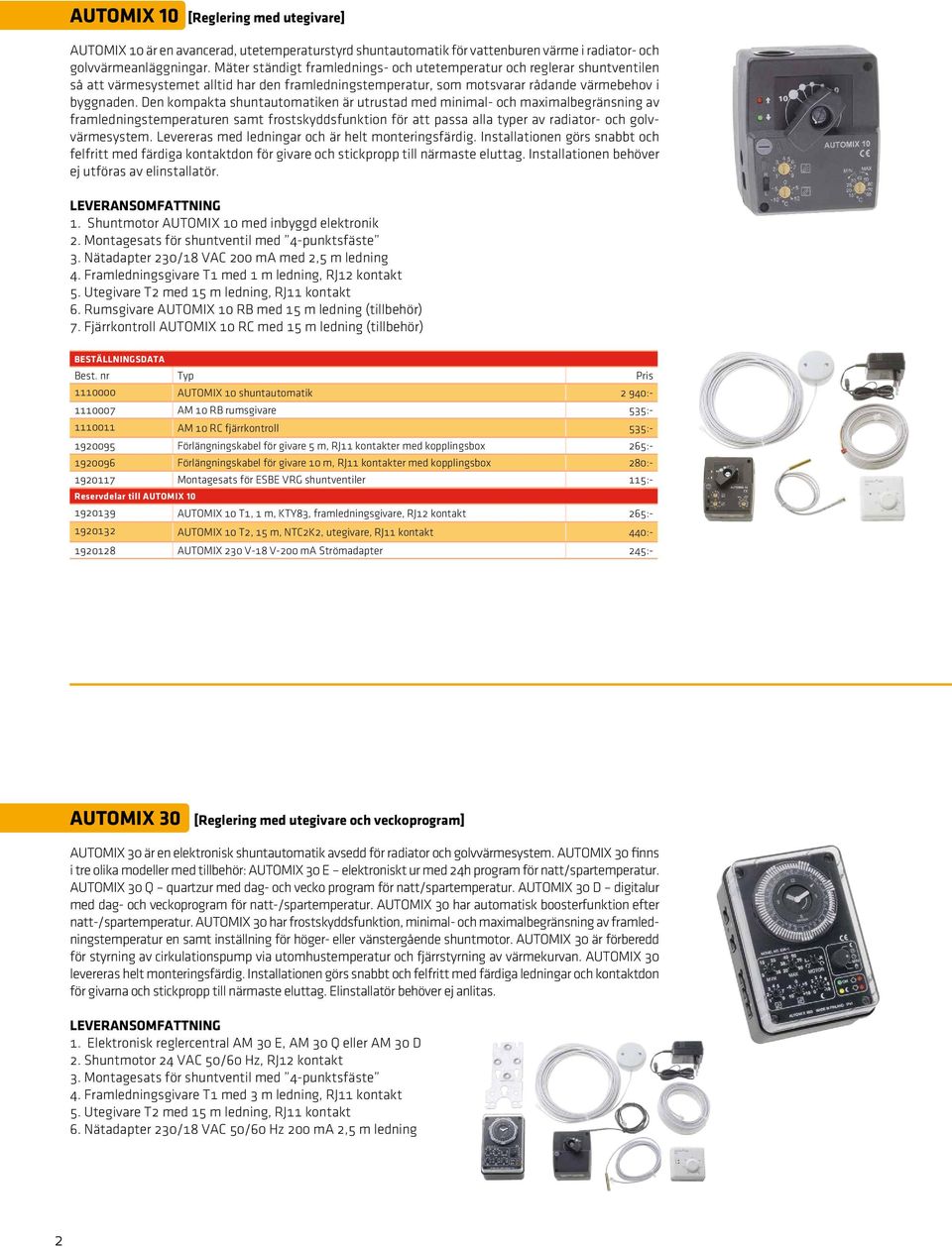 Den kompakta shuntautomatiken är utrustad med minimal- och maximalbegränsning av framledningstemperaturen samt frostskyddsfunktion för att passa alla typer av radiator- och golvvärmesystem.