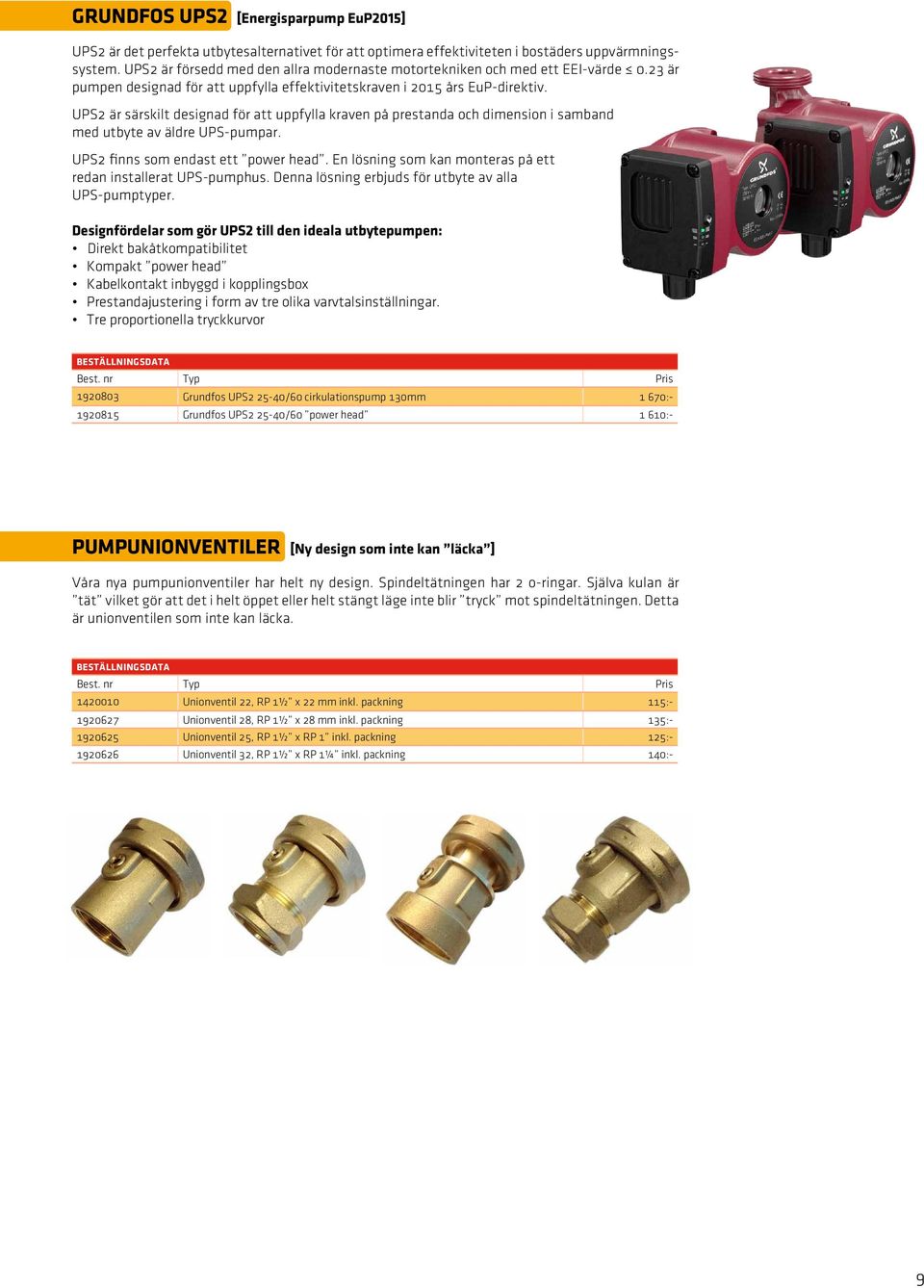 UPS2 är särskilt designad för att uppfylla kraven på prestanda och dimension i samband med utbyte av äldre UPS-pumpar. UPS2 finns som endast ett power head.