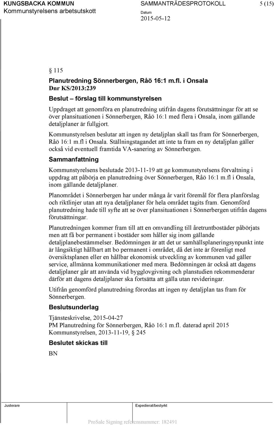 i Onsala, inom gällande detaljplaner är fullgjort. Kommunstyrelsen beslutar att ingen ny detaljplan skall tas fram för Sönnerbergen, Råö 16:1 m.fl i Onsala.