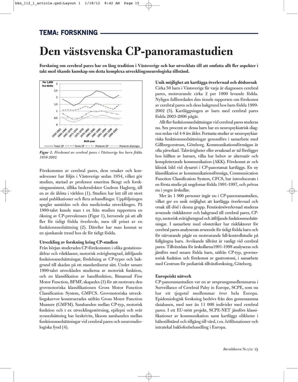 aspekter i takt med ökande kunskap om detta komplexa utvecklingsneurologiska tillstånd. Figur 1. Förekomst av cerebral pares i Västsverige hos barn födda 1959-2002.