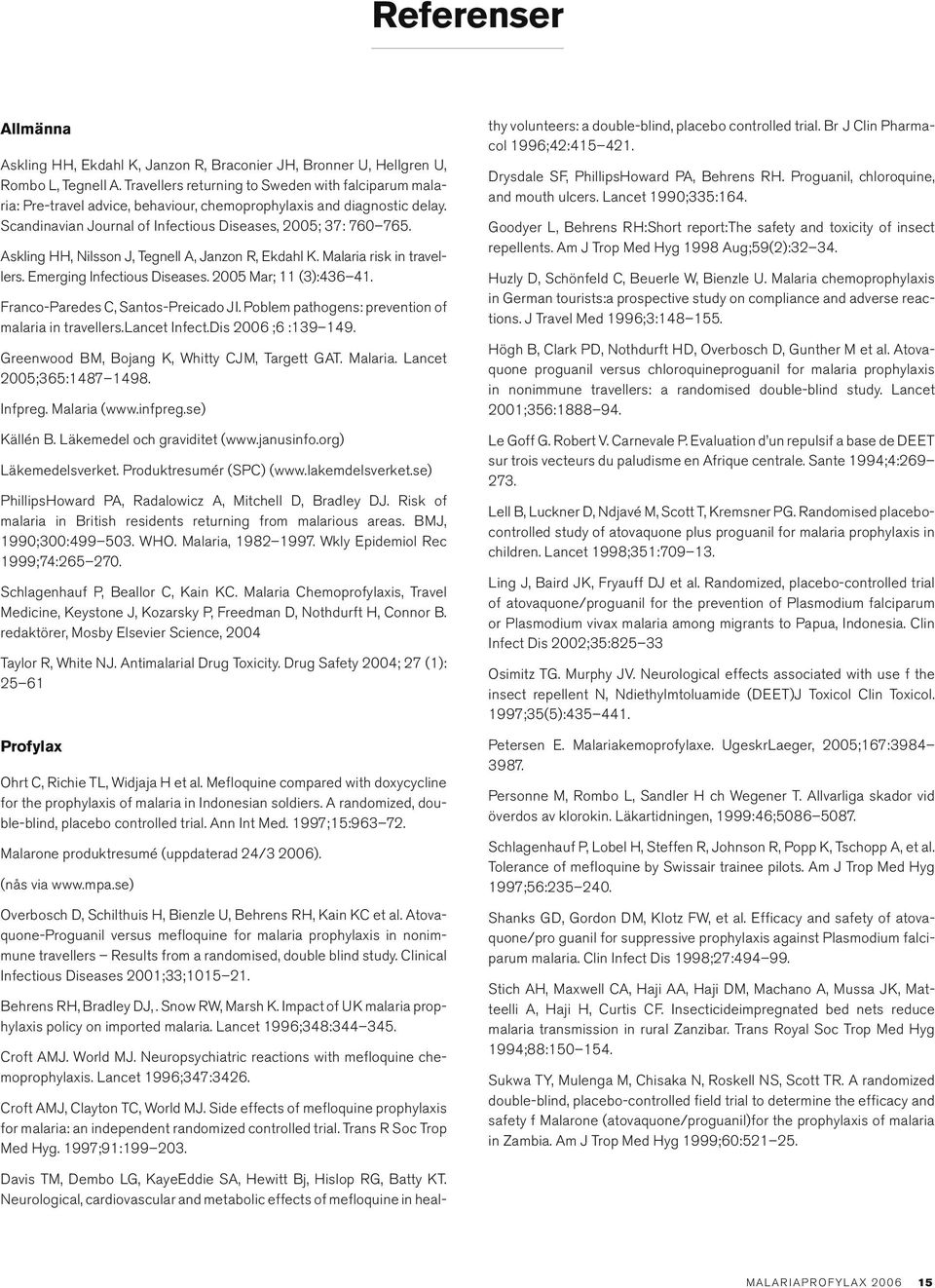 Askling HH, Nilsson J, Tegnell A, Janzon R, Ekdahl K. Malaria risk in travellers. Emerging Infectious Diseases. 2005 Mar; 11 (3):436 41. Franco-Paredes C, Santos-Preicado JI.