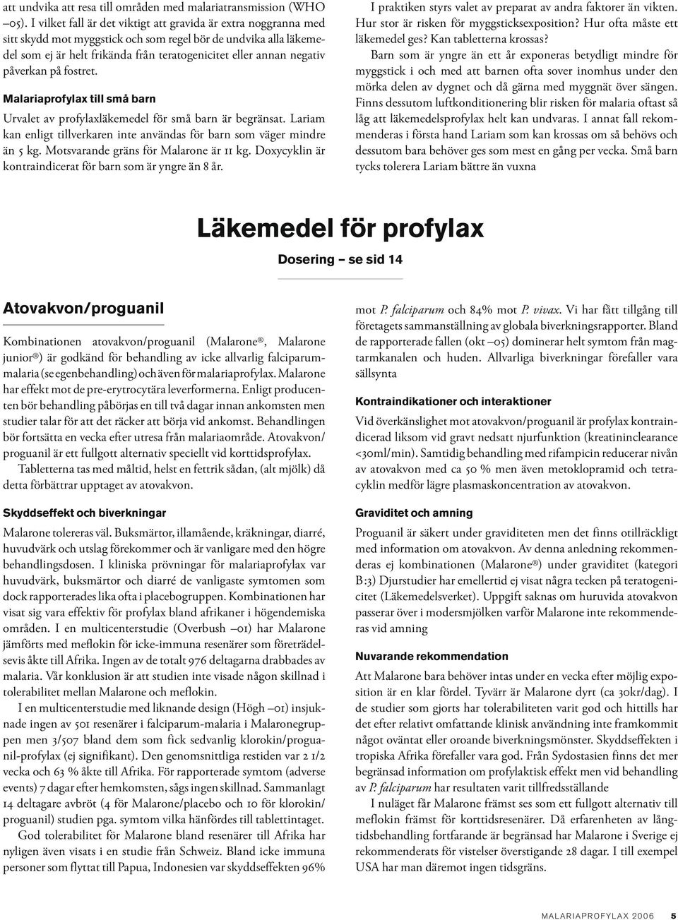 påverkan på fostret. Malariaprofylax till små barn Urvalet av profylaxläkemedel för små barn är begränsat. Lariam kan enligt tillverkaren inte användas för barn som väger mindre än 5 kg.