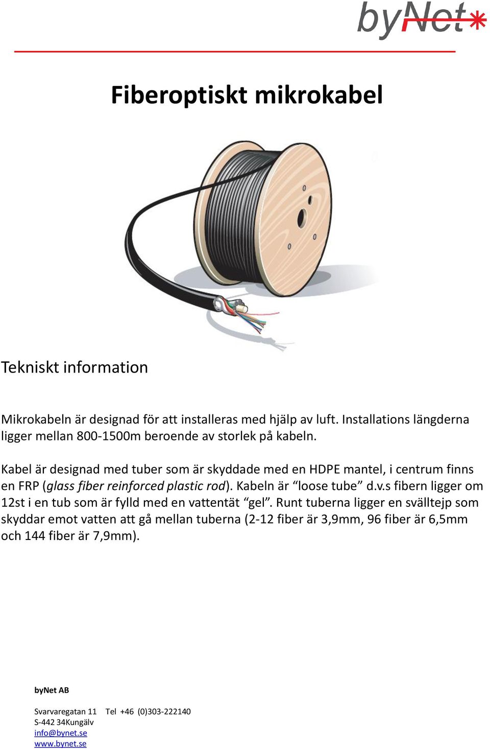 Kabel är designad med tuber som är skyddade med en HDPE mantel, i centrum finns en FRP (glass fiber reinforced plastic rod).