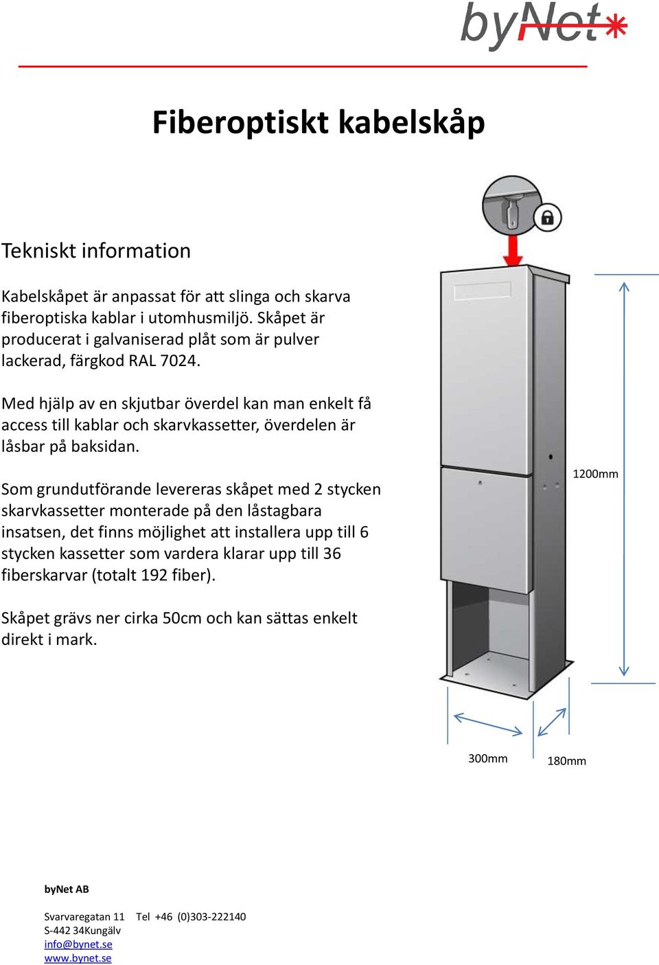 Med hjälp av en skjutbar överdel kan man enkelt få access till kablar och skarvkassetter, överdelen är låsbar på baksidan.