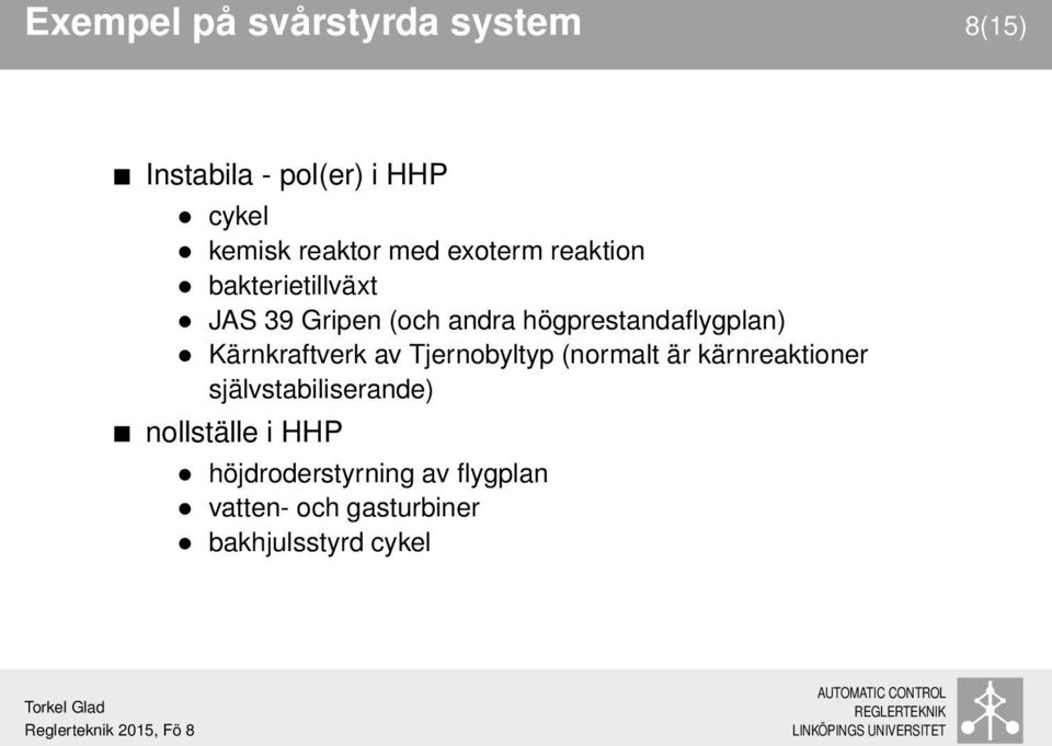 högprestandaflygplan) Kärnkraftverk av Tjernobyltyp (normalt är kärnreaktioner