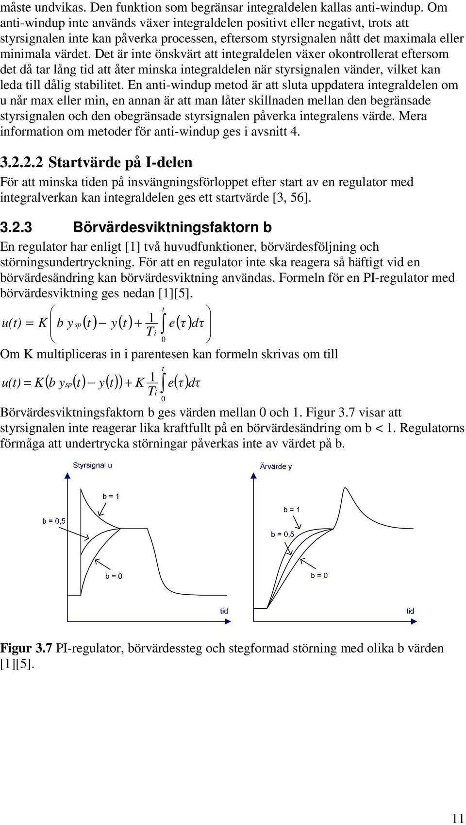 Det är inte önskvärt att integraldelen växer okontrollerat eftersom det då tar lång tid att åter minska integraldelen när styrsignalen vänder, vilket kan leda till dålig stabilitet.