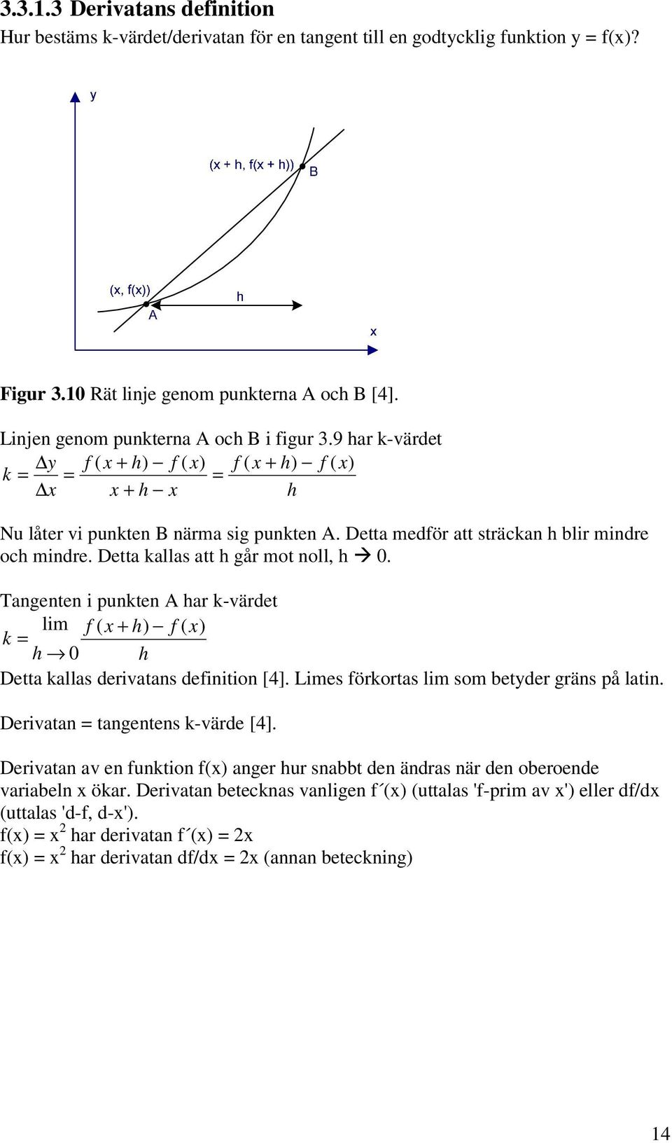 Detta kallas att går mot noll, 0. angenten i punkten A ar k-värdet lim f ( x + ) f ( x) k = 0 Detta kallas derivatans definition [4]. Limes förkortas lim som betyder gräns på latin.