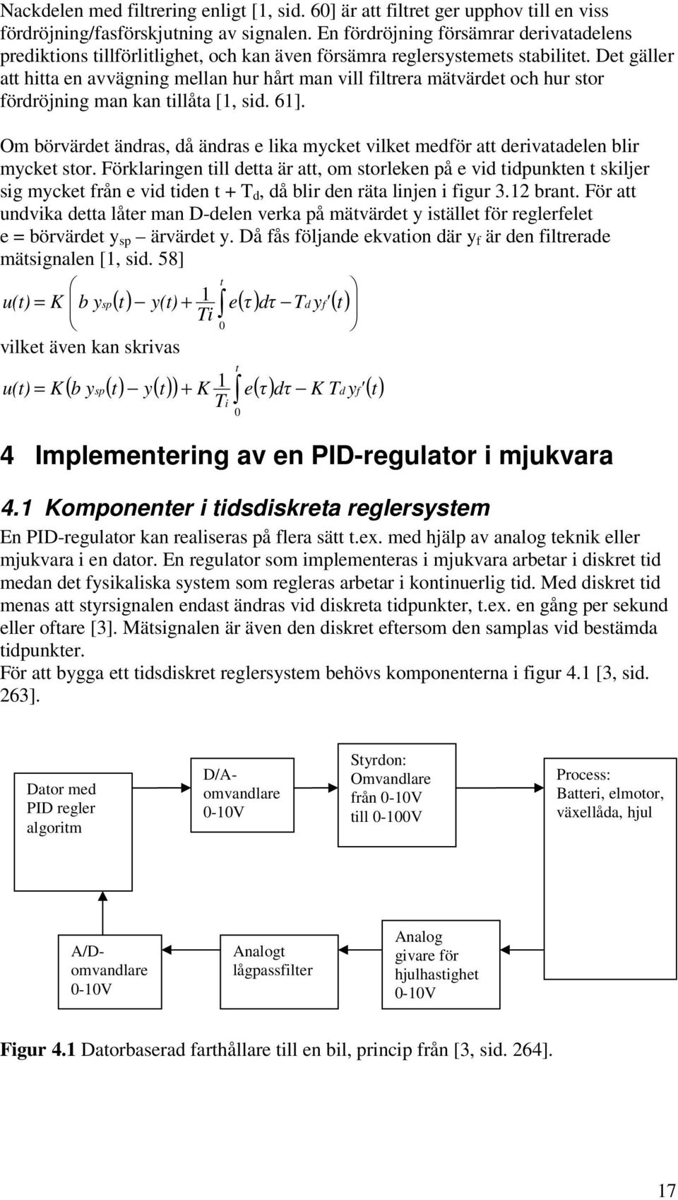 Det gäller att itta en avvägning mellan ur årt man vill filtrera mätvärdet oc ur stor fördröjning man kan tillåta [, sid. 6].