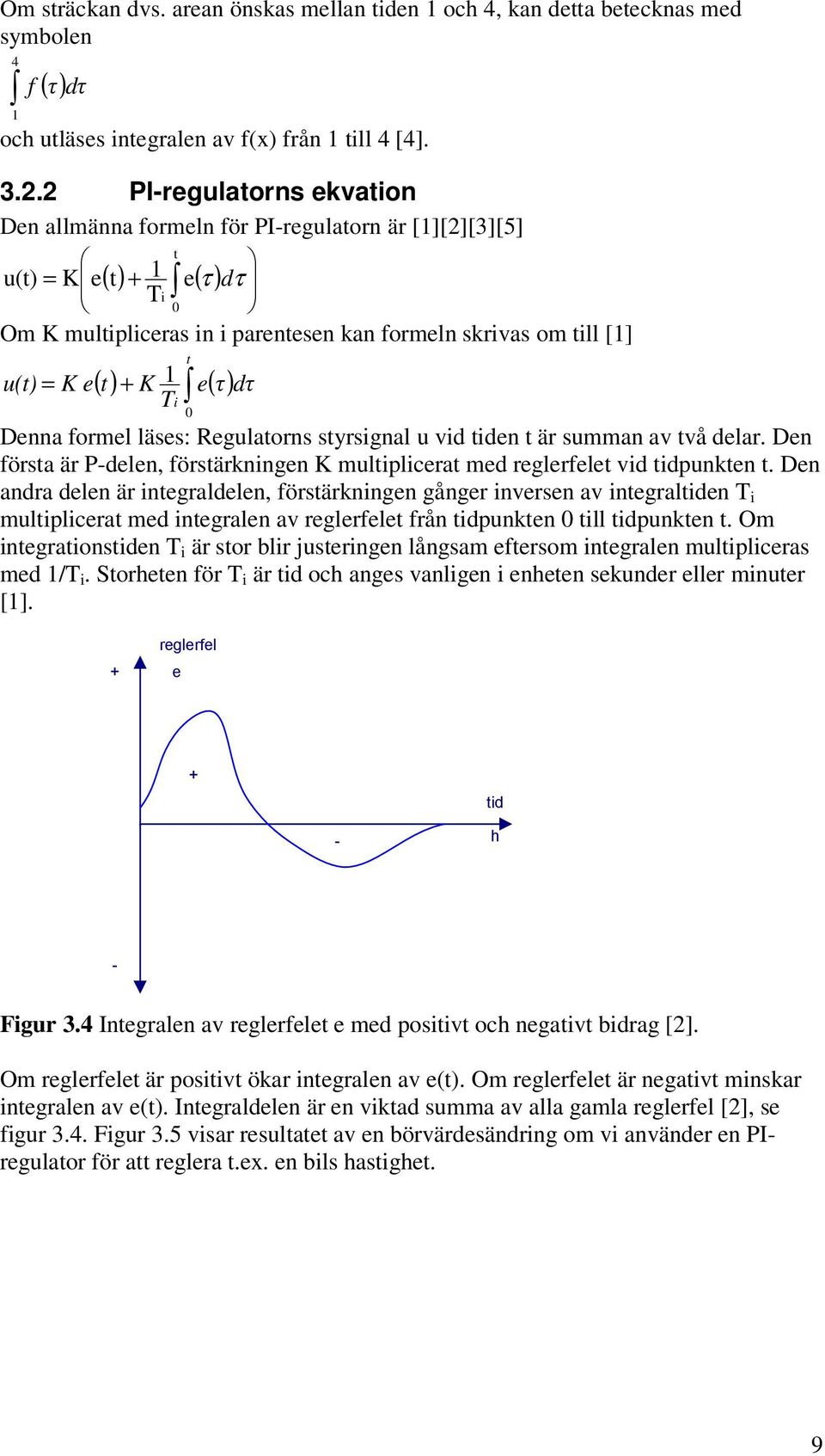 e( τ) t i 0 dτ Denna formel läses: Regulatorns styrsignal u vid tiden t är summan av två delar. Den första är P-delen, förstärkningen K multiplicerat med reglerfelet vid tidpunkten t.