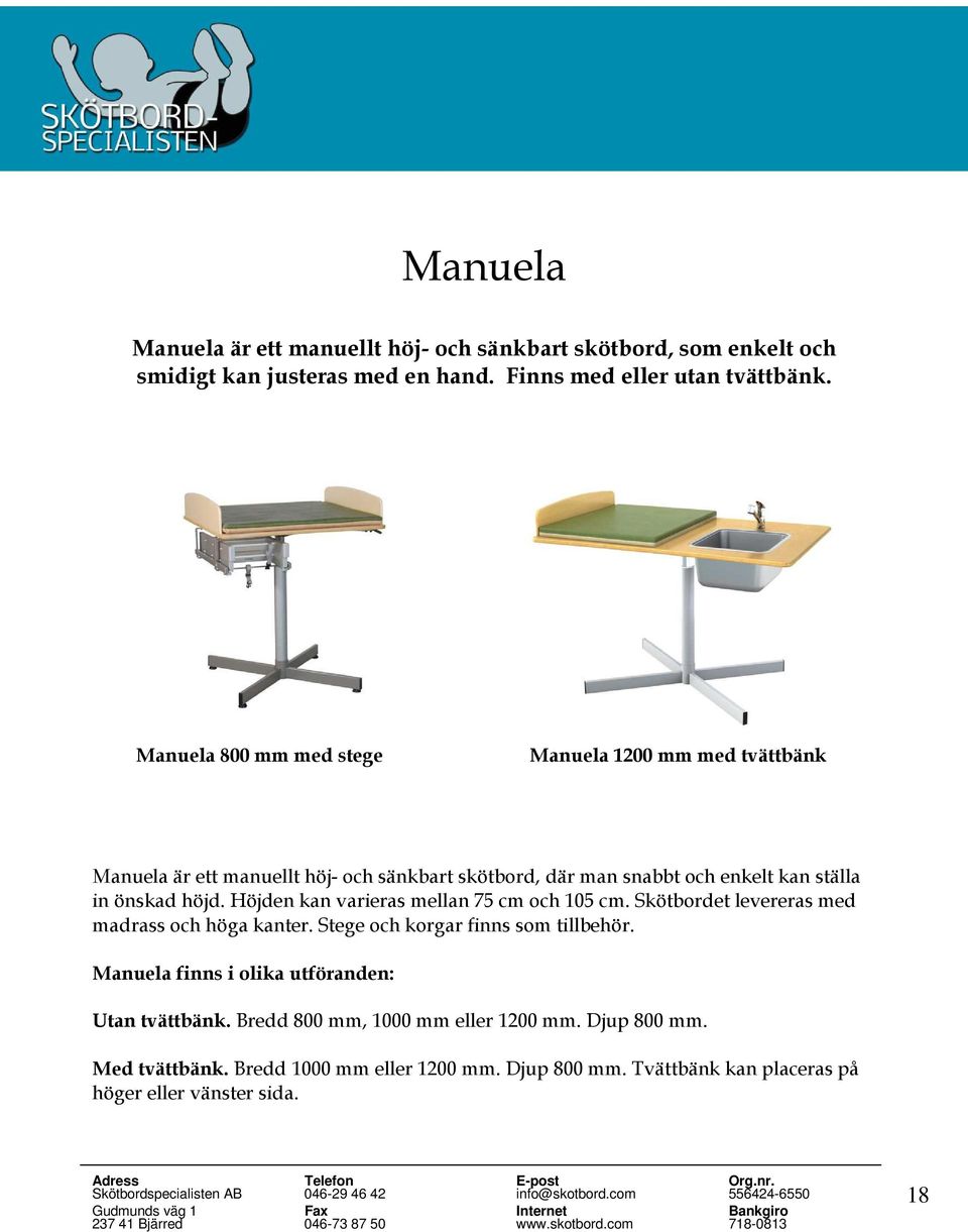 Höjden kan varieras mellan 75 cm och 105 cm. Skötbordet levereras med madrass och höga kanter. Stege och korgar finns som tillbehör.