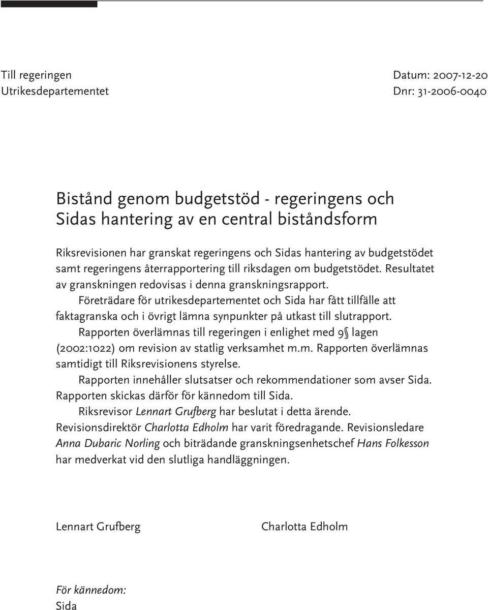 Företrädare för utrikesdepartementet och Sida har fått tillfälle att faktagranska och i övrigt lämna synpunkter på utkast till slutrapport.