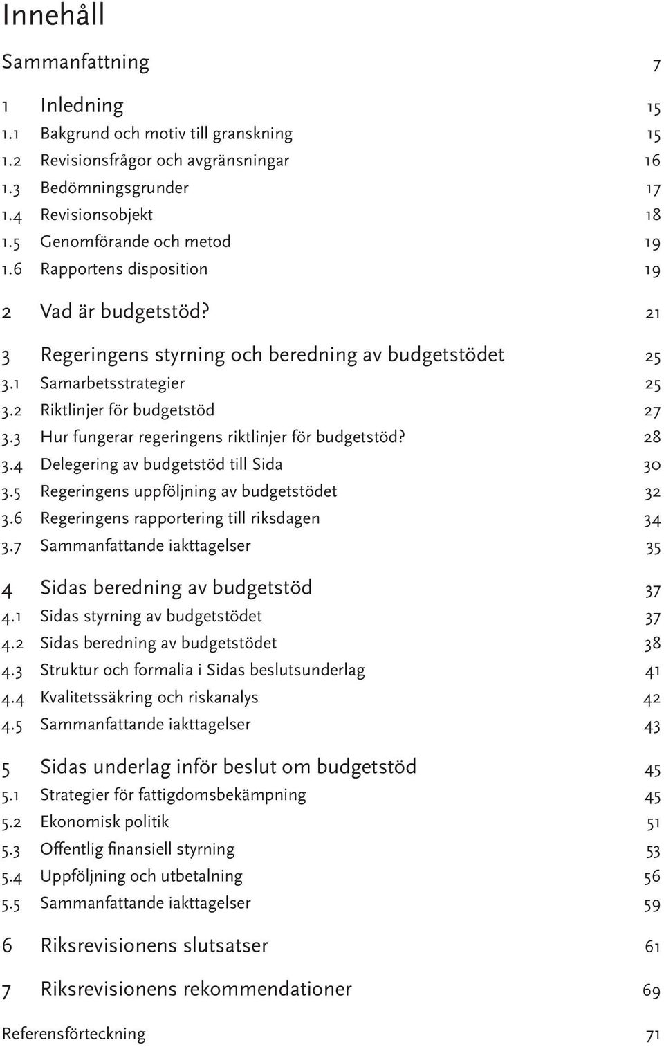 3 Hur fungerar regeringens riktlinjer för budgetstöd? 28 3.4 Delegering av budgetstöd till Sida 30 3.5 Regeringens uppföljning av budgetstödet 32 3.6 Regeringens rapportering till riksdagen 34 3.