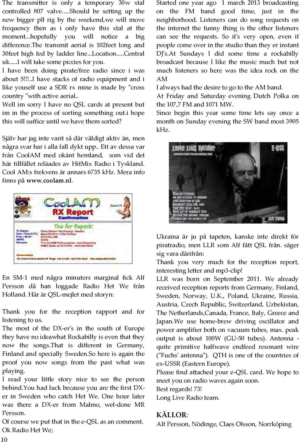 I have been doing pirate/free radio since i was about 5!!!..I have stacks of radio equipment and i like youself use a SDR rx mine is made by "cross country "with active aerial.