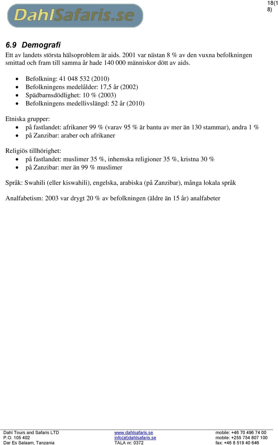 99 % (varav 95 % är bantu av mer än 130 stammar), andra 1 % på Zanzibar: araber och afrikaner Religiös tillhörighet: på fastlandet: muslimer 35 %, inhemska religioner 35 %, kristna 30 % på