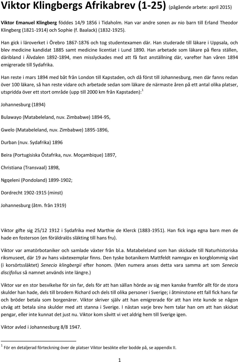 Han studerade till läkare i Uppsala, och blev medicine kandidat 1885 samt medicine licentiat i Lund 1890.