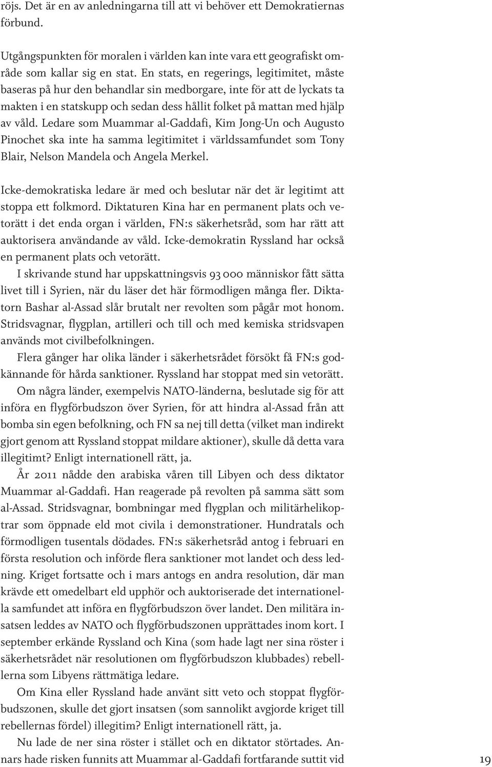 Ledare som Muammar al-gaddafi, Kim Jong-Un och Augusto Pinochet ska inte ha samma legitimitet i världssamfundet som Tony Blair, Nelson Mandela och Angela Merkel.