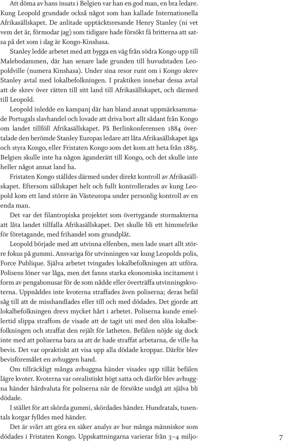 Stanley ledde arbetet med att bygga en väg från södra Kongo upp till Malebodammen, där han senare lade grunden till huvudstaden Leopoldville (numera Kinshasa).