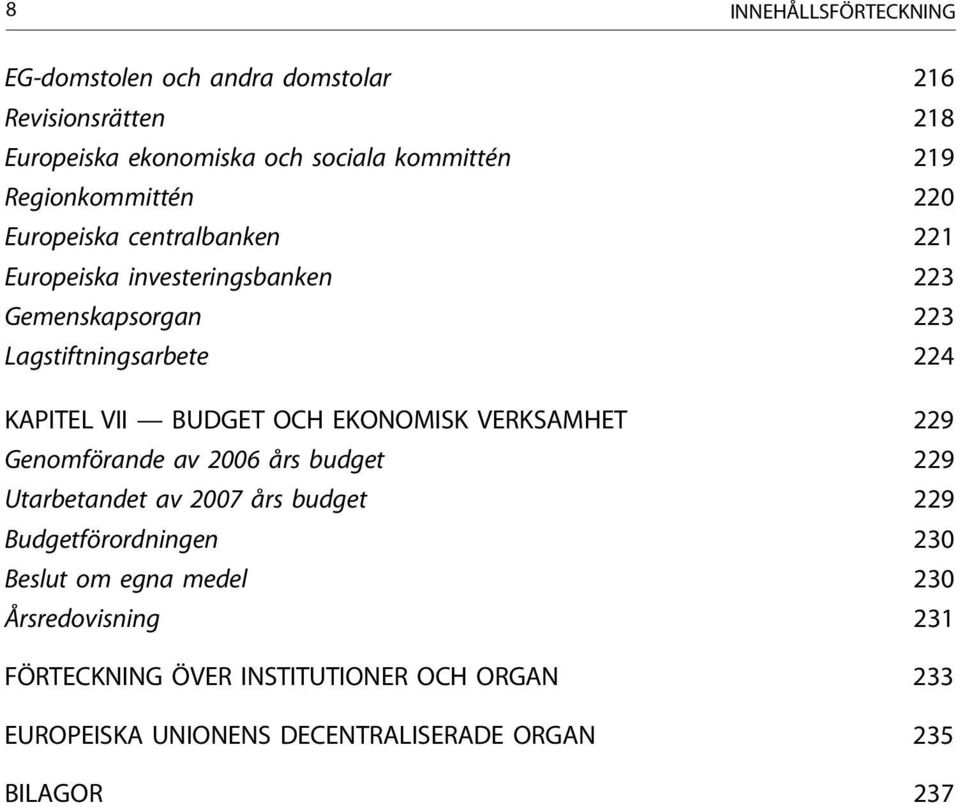 VII BUDGET OCH EKONOMISK VERKSAMHET 229 Genomförande av 2006 års budget 229 Utarbetandet av 2007 års budget 229 Budgetförordningen 230