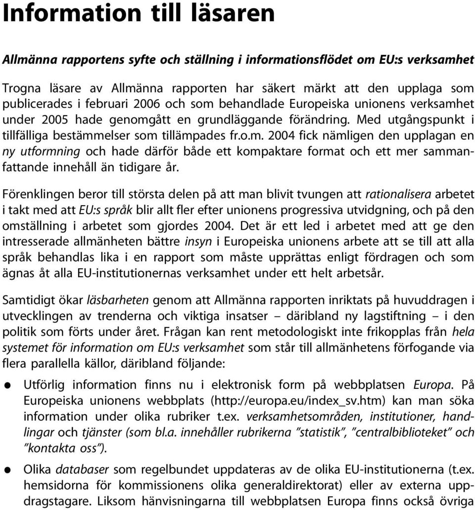 Förenklingen beror till största delen på att man blivit tvungen att rationalisera arbetet i takt med att EU:s språk blir allt fler efter unionens progressiva utvidgning, och på den omställning i