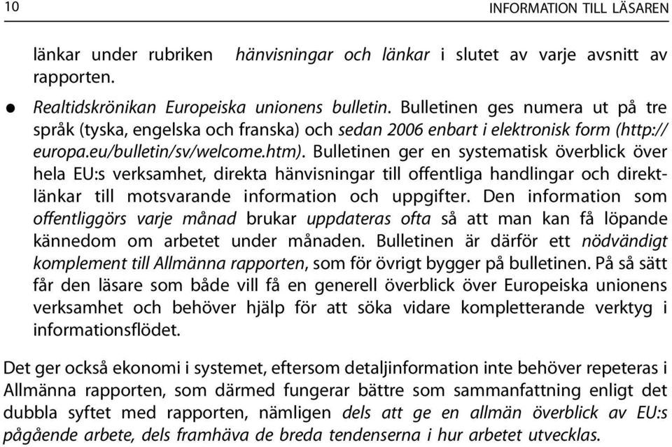 Bulletinen ger en systematisk överblick över hela EU:s verksamhet, direkta hänvisningar till offentliga handlingar och direktlänkar till motsvarande information och uppgifter.