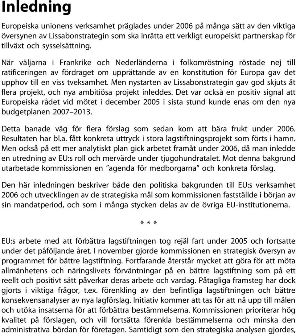 När väljarna i Frankrike och Nederländerna i folkomröstning röstade nej till ratificeringen av fördraget om upprättande av en konstitution för Europa gav det upphov till en viss tveksamhet.