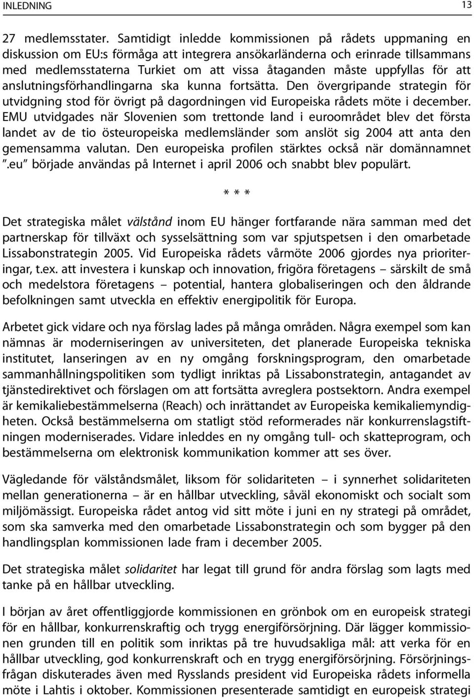 uppfyllas för att anslutningsförhandlingarna ska kunna fortsätta. Den övergripande strategin för utvidgning stod för övrigt på dagordningen vid Europeiska rådets möte i december.