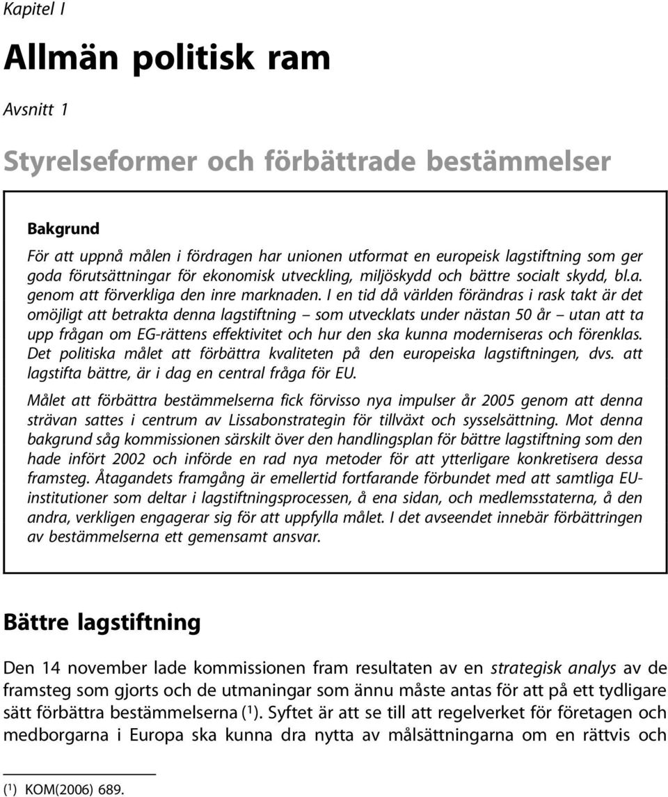 I en tid då världen förändras i rask takt är det omöjligt att betrakta denna lagstiftning som utvecklats under nästan 50 år utan att ta upp frågan om EG-rättens effektivitet och hur den ska kunna