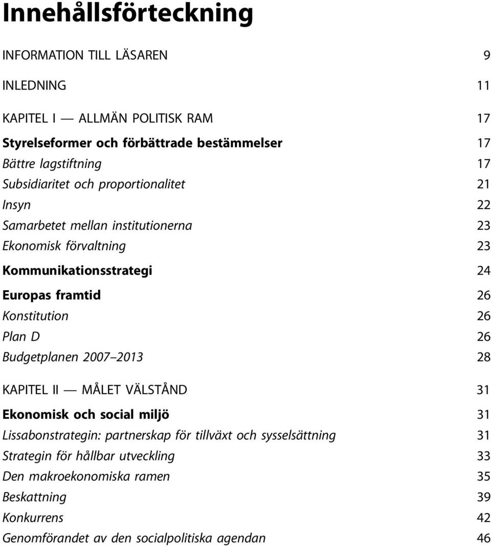 framtid 26 Konstitution 26 Plan D 26 Budgetplanen 2007 2013 28 KAPITEL II MÅLET VÄLSTÅND 31 Ekonomisk och social miljö 31 Lissabonstrategin: partnerskap för