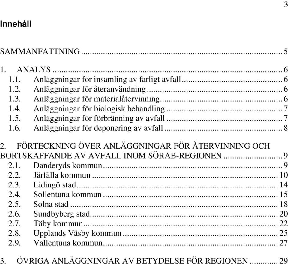 FÖRTEKNING ÖVER ANLÄGGNINGAR FÖR ÅTERVINNING OH BORTSKAFFANDE AV AVFALL INOM SÖRAB-REGIONEN... 9 2.1. Danderyds kommun... 9 2.2. Järfälla kommun... 10 2.3. Lidingö stad... 14 2.