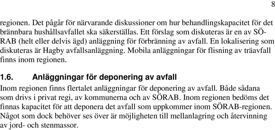 Mobila anläggningar för flisning av trä finns inom regionen. 1.6. Anläggningar för deponering av Inom regionen finns flertalet anläggningar för deponering av.