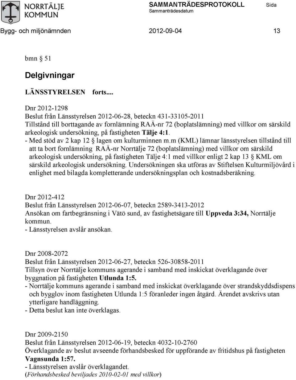 m (KML) lämnar länsstyrelsen tillstånd till att ta bort fornlämning RAÄ-nr Norrtälje 72 (boplatslämning) med villkor om särskild arkeologisk undersökning, på fastigheten Tälje 4:1 med villkor enligt