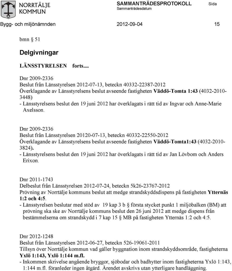 Dnr 2009-2336 från Länsstyrelsen 20120-07-13, beteckn 40332-22550-2012 Överklagande av Länsstyrelsens beslut avseende fastigheten Väddö-Tomta1:43 (4032-2010 3824).