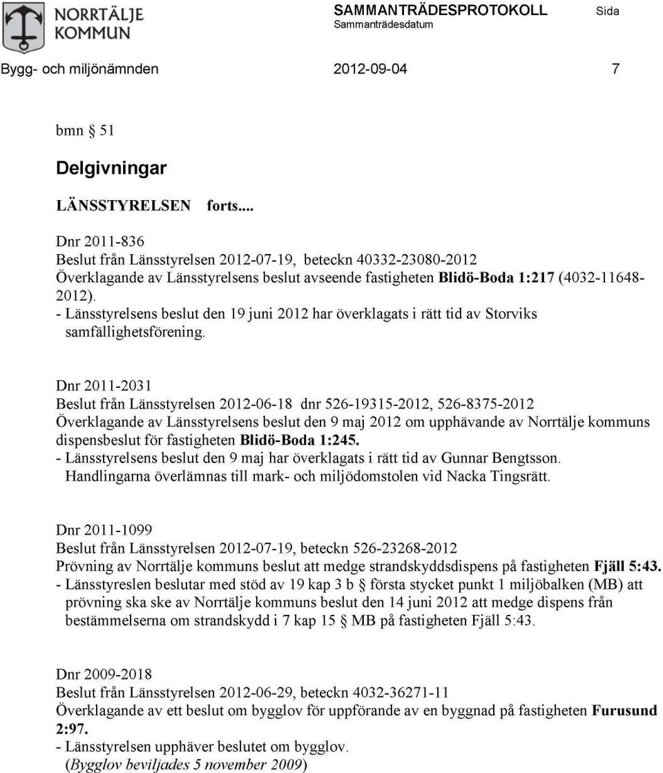 Dnr 2011-2031 från Länsstyrelsen 2012-06-18 dnr 526-19315-2012, 526-8375-2012 Överklagande av Länsstyrelsens beslut den 9 maj 2012 om upphävande av Norrtälje kommuns dispensbeslut för fastigheten