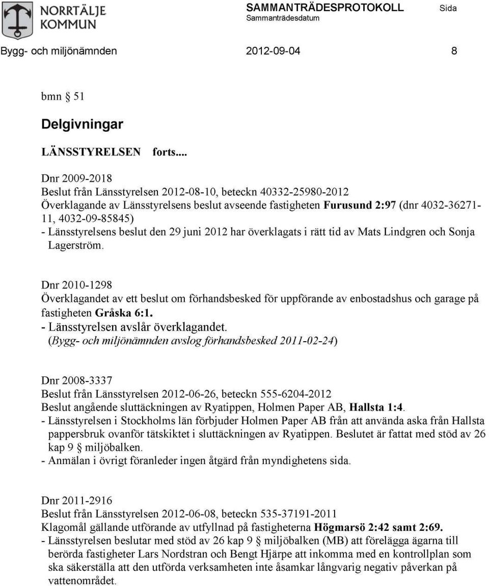 Dnr 2010-1298 Överklagandet av ett beslut om förhandsbesked för uppförande av enbostadshus och garage på fastigheten Gråska 6:1. - Länsstyrelsen avslår överklagandet.