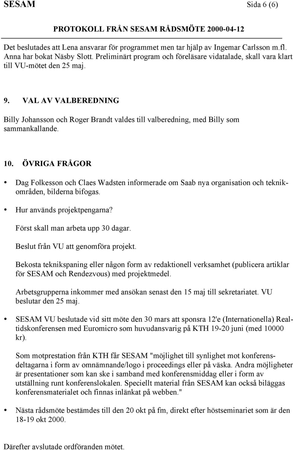 VAL AV VALBEREDNING Billy Johansson och Roger Brandt valdes till valberedning, med Billy som sammankallande. 10.