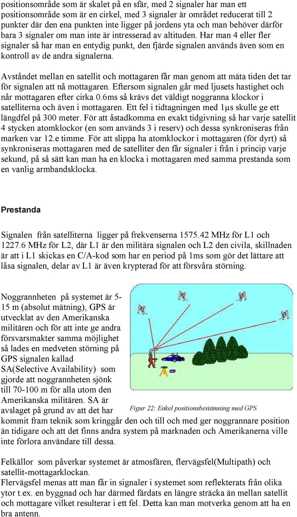 Har man 4 eller fler signaler så har man en entydig punkt, den fjärde signalen används även som en kontroll av de andra signalerna.