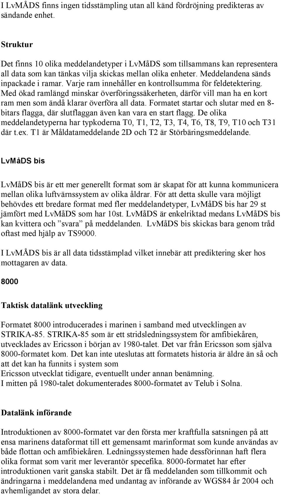 Varje ram innehåller en kontrollsumma för feldetektering. Med ökad ramlängd minskar överföringssäkerheten, därför vill man ha en kort ram men som ändå klarar överföra all data.