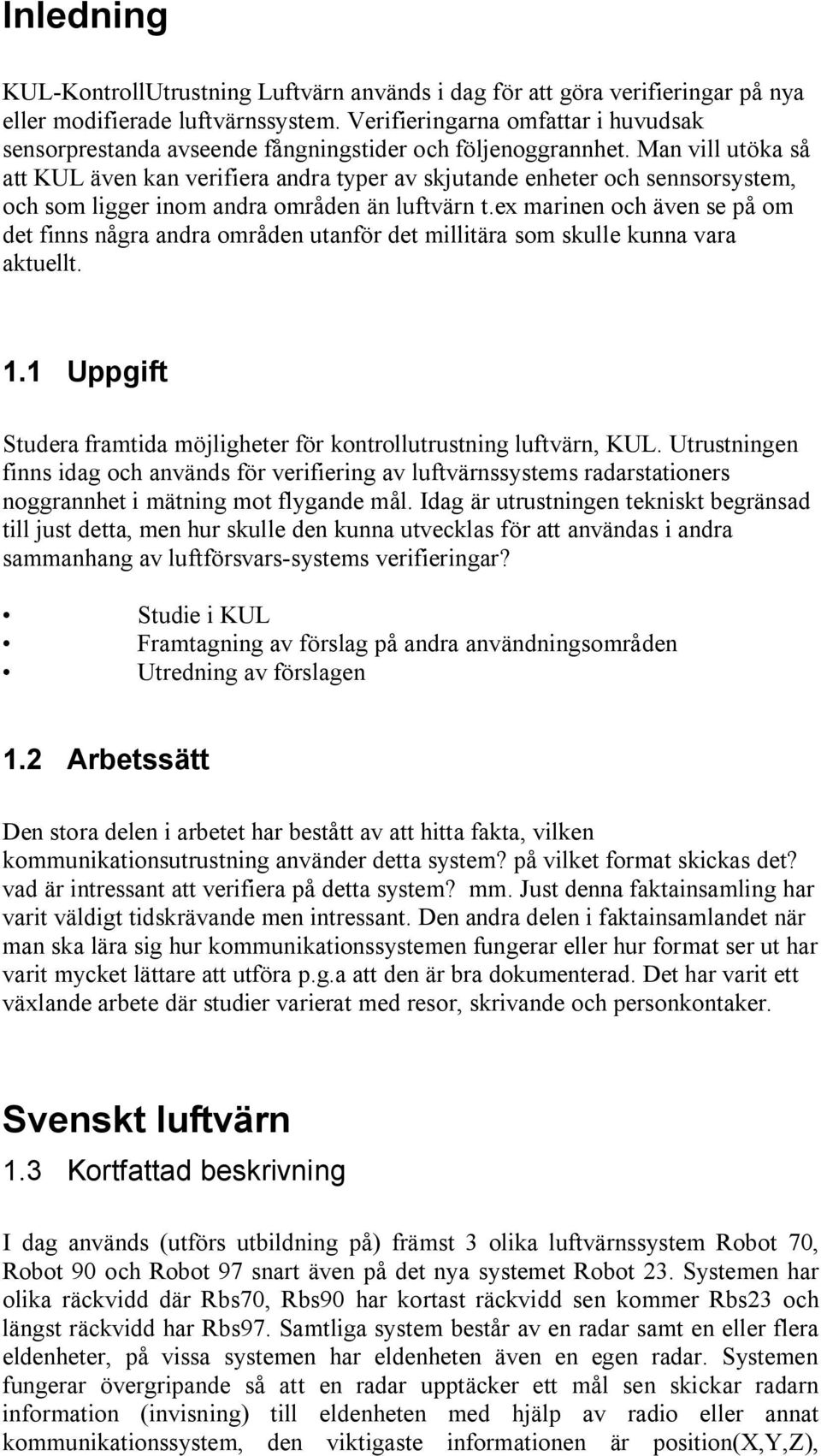 Man vill utöka så att KUL även kan verifiera andra typer av skjutande enheter och sennsorsystem, och som ligger inom andra områden än luftvärn t.