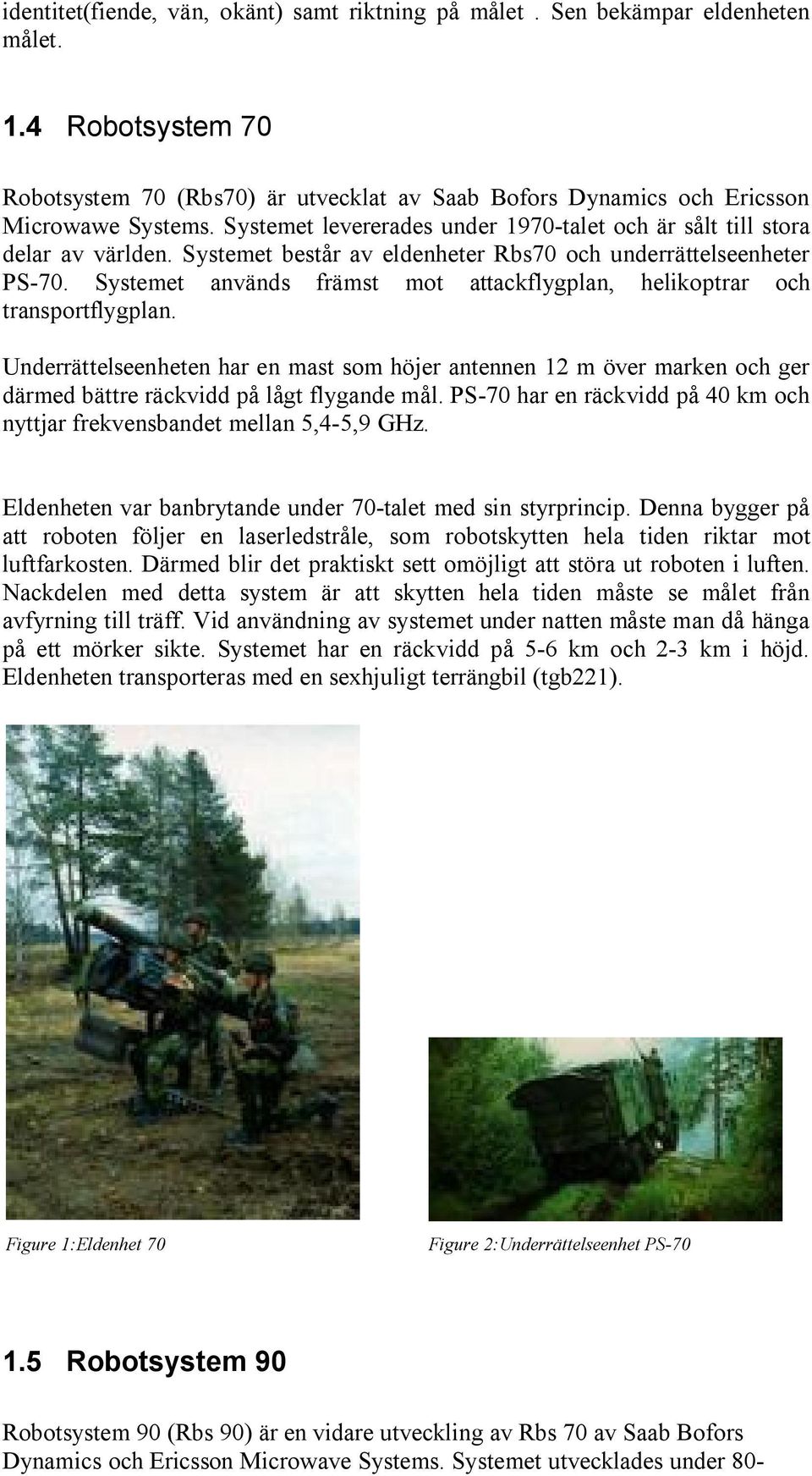 Systemet används främst mot attackflygplan, helikoptrar och transportflygplan. Underrättelseenheten har en mast som höjer antennen 12 m över marken och ger därmed bättre räckvidd på lågt flygande mål.