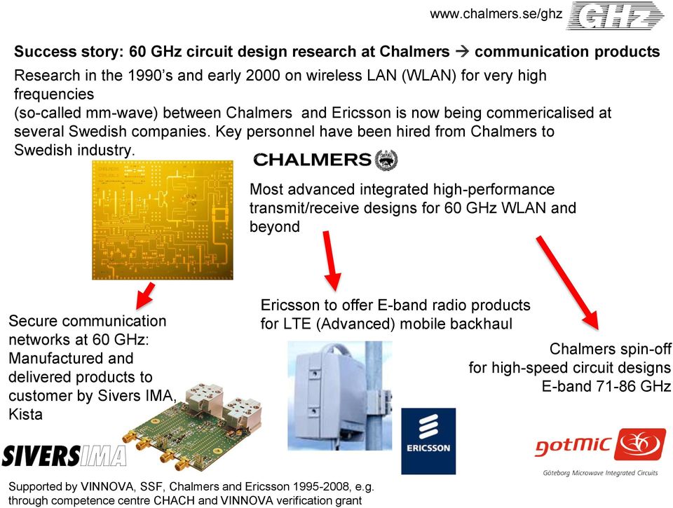 between Chalmers and Ericsson is now being commericalised at several Swedish companies. Key personnel have been hired from Chalmers to Swedish industry.