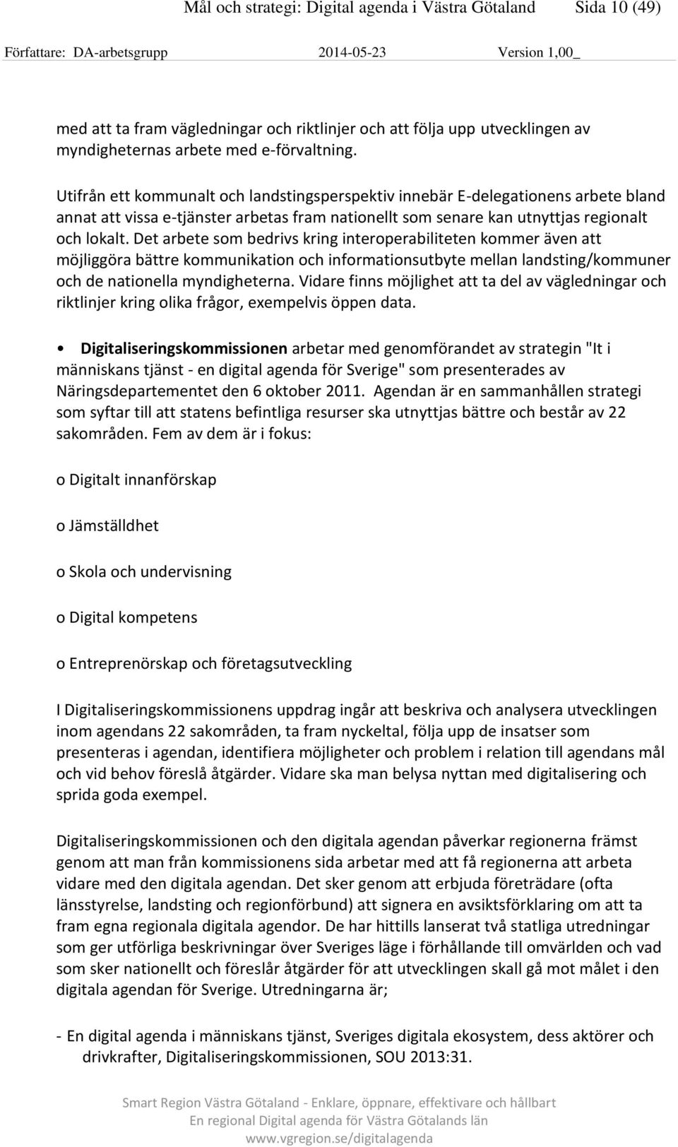 Det arbete som bedrivs kring interoperabiliteten kommer även att möjliggöra bättre kommunikation och informationsutbyte mellan landsting/kommuner och de nationella myndigheterna.