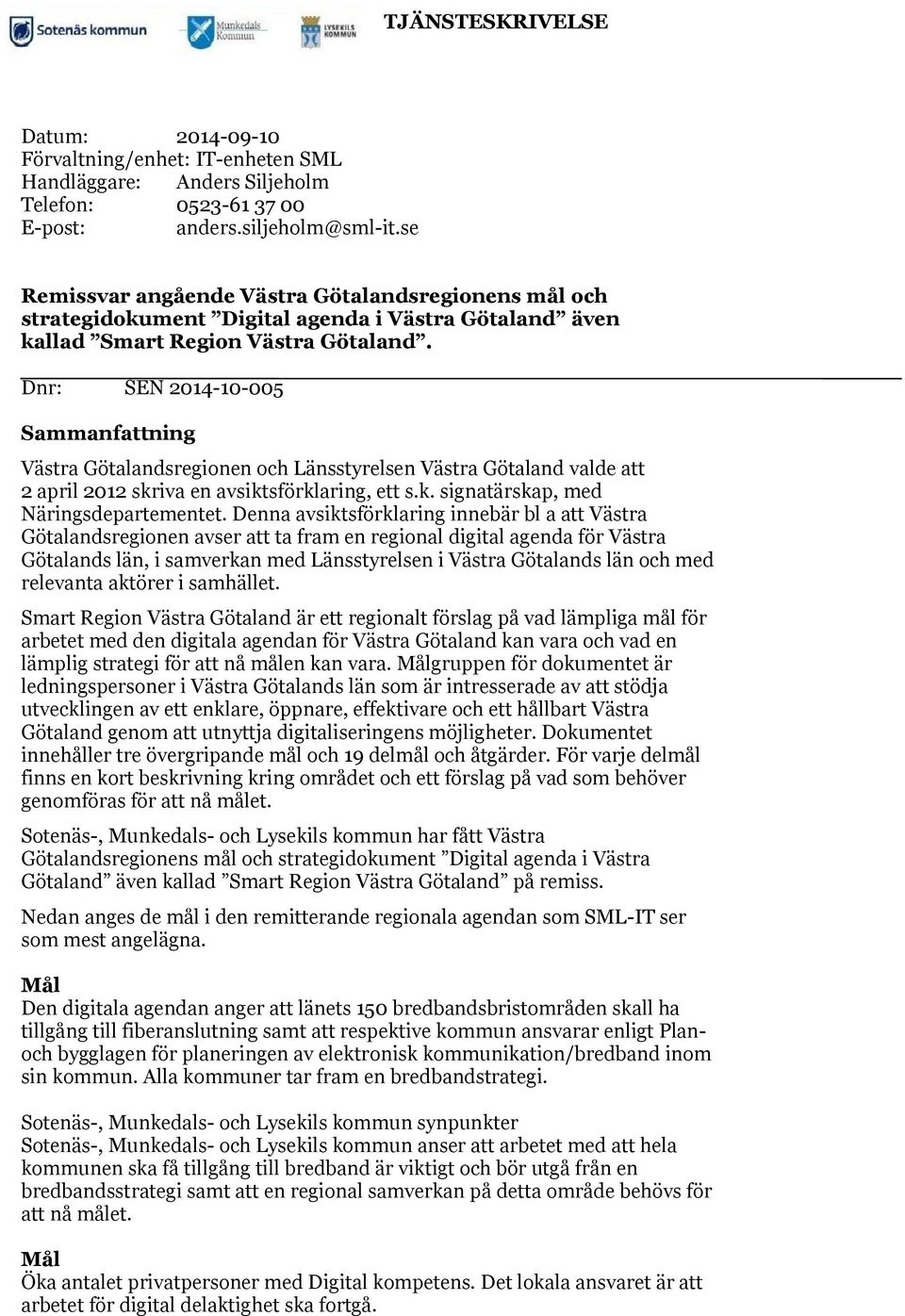 Dnr: SEN 2014-10-005 Sammanfattning Västra Götalandsregionen och Länsstyrelsen Västra Götaland valde att 2 april 2012 skriva en avsiktsförklaring, ett s.k. signatärskap, med Näringsdepartementet.