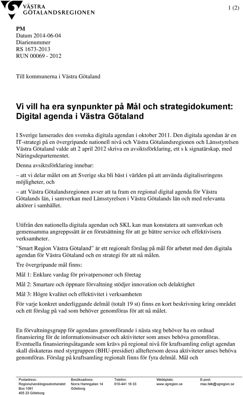Den digitala agendan är en IT-strategi på en övergripande nationell nivå och Västra Götalandsregionen och Länsstyrelsen Västra Götaland valde att 2 april 2012 skriva en avsiktsförklaring, ett s k