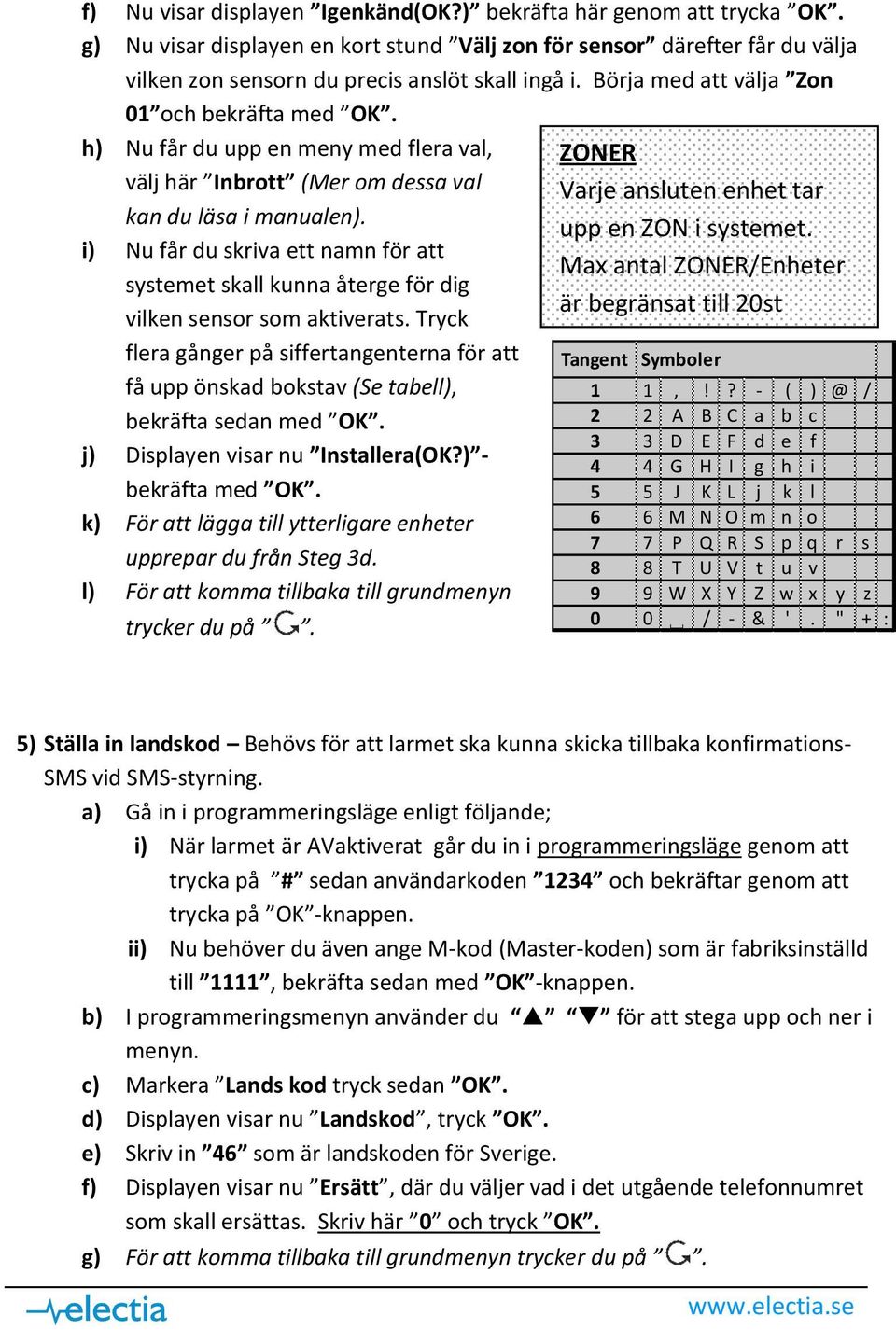 i) Nu får du skriva ett namn för att systemet skall kunna återge för dig vilken sensor som aktiverats.