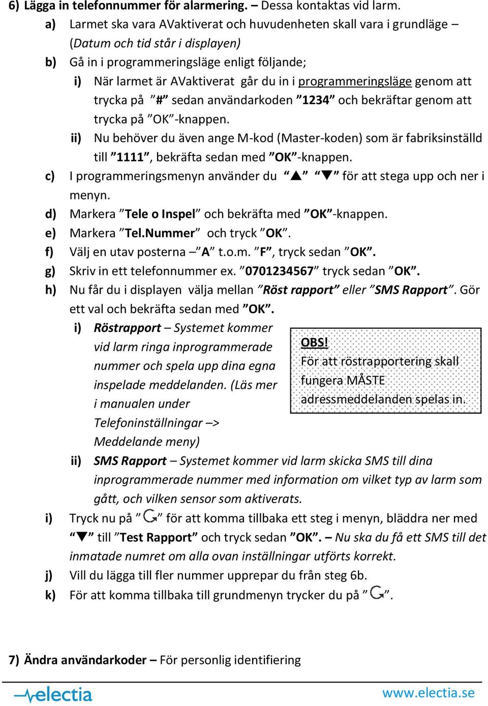 c) I programmeringsmenyn använder du för att stega upp och ner i d) Markera Tele o Inspel och bekräfta med OK -knappen. e) Markera Tel.Nummer och tryck OK. f) Välj en utav posterna A t.o.m. F, tryck sedan OK.